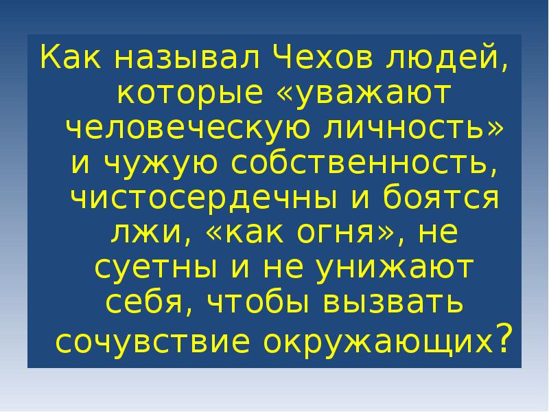 Не бойся сказки бойся лжи. Они чистосердечны и боятся лжи как огня. Уважаю людей которые. Как обзывали Чехова. Человек которого уважают как называется.