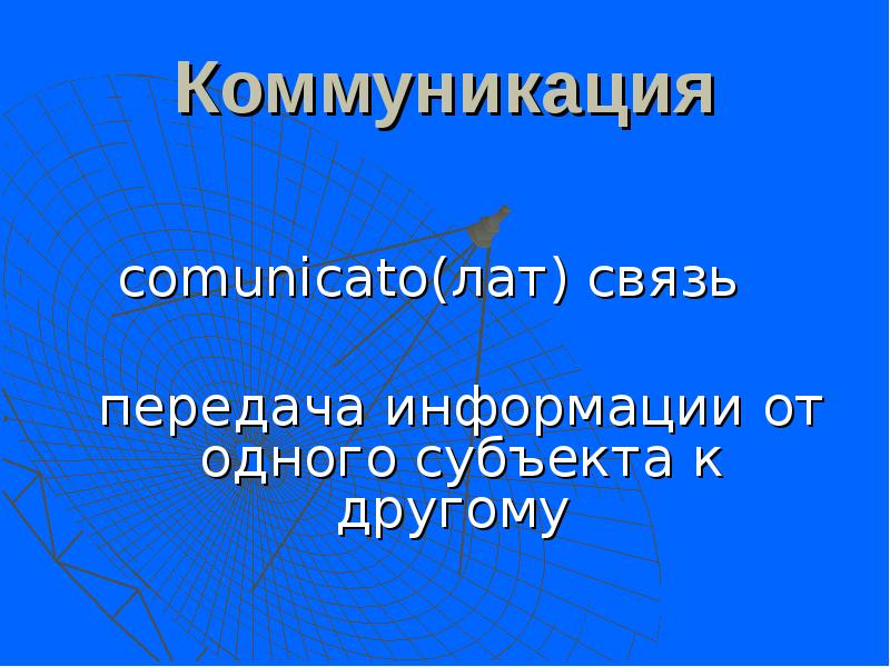Коммуникация comunicato(лат) связь   передача информации от одного субъекта к
