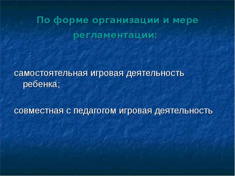По форме организации и мере регламентации:
самостоятельная игровая деятельность ребенка;
По форме организации и мере регламентации:
самостоятельная игровая деятельность ребенка;