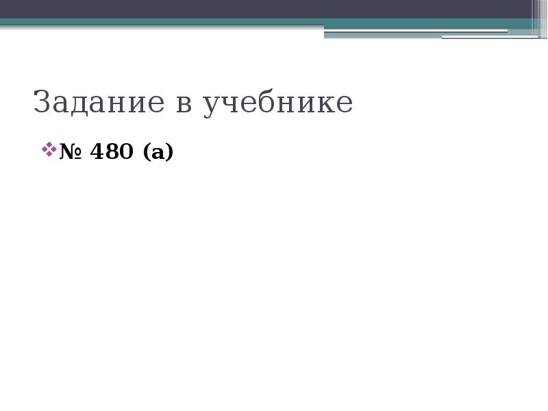 Задание в учебнике
№ 480 (а) Задание в учебнике
№ 480 (а)