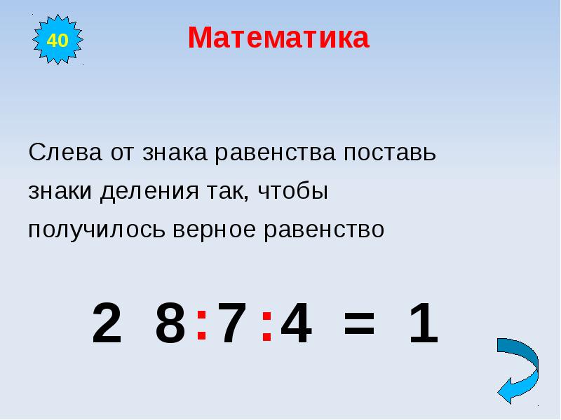 Поставить знаки равенства. Поставь знак или чтобы получились верные равенства. Знак разделить 1 класс математика. Поставь знак так чтобы получилось верное равенство 7 7 7 7=1. Что такое знак равенства ответ.