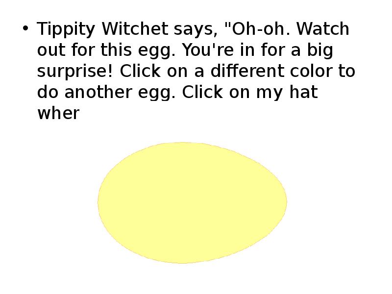 Tippity Witchet says, "Oh-oh. Watch out for this egg. You're in
