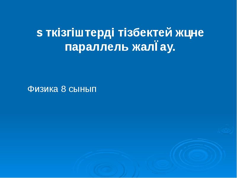 Өткізгіштерді тізбектей және параллель жалғау презентация