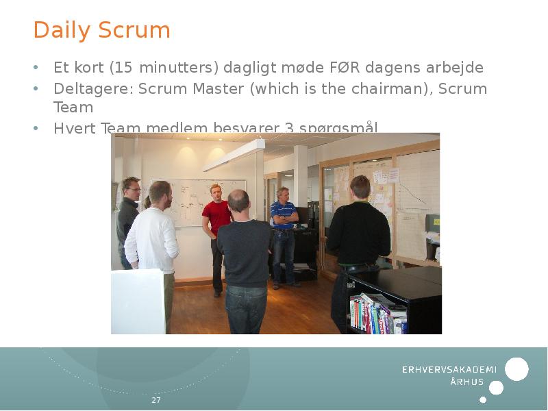 Daily Scrum Et kort (15 minutters) dagligt møde FØR dagens arbejde