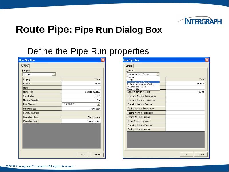 Route Pipe: Pipe Run Dialog Box
Define the Pipe Run properties Route Pipe: Pipe Run Dialog Box
Define the Pipe Run properties