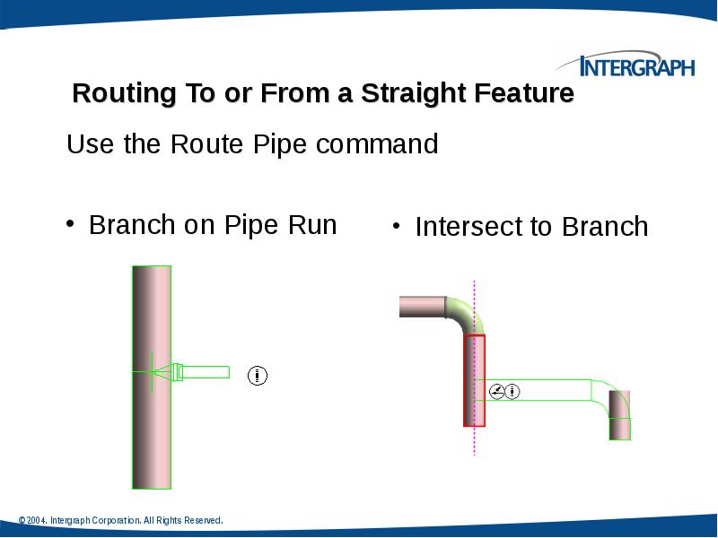 Routing To or From a Straight Feature
Use the Route Pipe Routing To or From a Straight Feature
Use the Route Pipe