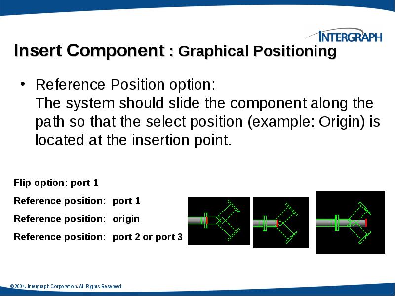 Insert Component : Graphical Positioning
Reference Position option:
The Insert Component : Graphical Positioning
Reference Position option:
The