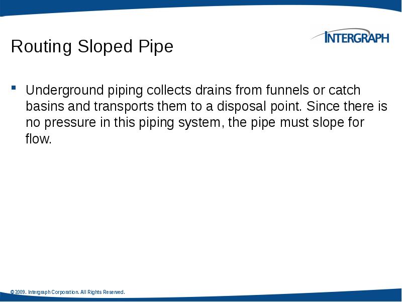 Routing Sloped Pipe
Underground piping collects drains from funnels or catch Routing Sloped Pipe
Underground piping collects drains from funnels or catch