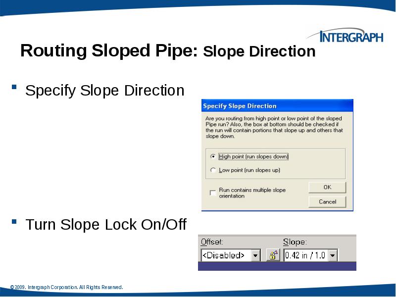 Routing Sloped Pipe: Slope Direction
Specify Slope Direction
Turn Slope Routing Sloped Pipe: Slope Direction
Specify Slope Direction
Turn Slope