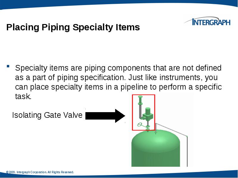 Placing Piping Specialty Items
Specialty items are piping components that are Placing Piping Specialty Items
Specialty items are piping components that are