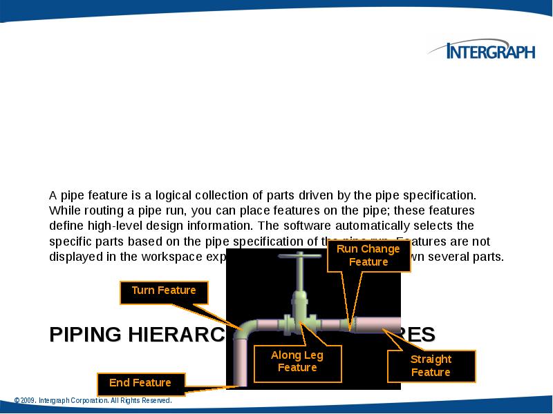 PIPING HIERARCHY: PIPE FEATURES
A pipe feature is a logical collection PIPING HIERARCHY: PIPE FEATURES
A pipe feature is a logical collection