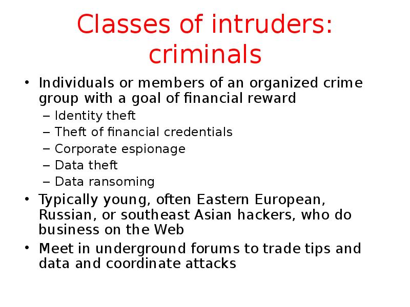 Classes of intruders: criminals Individuals or members of an organized crime