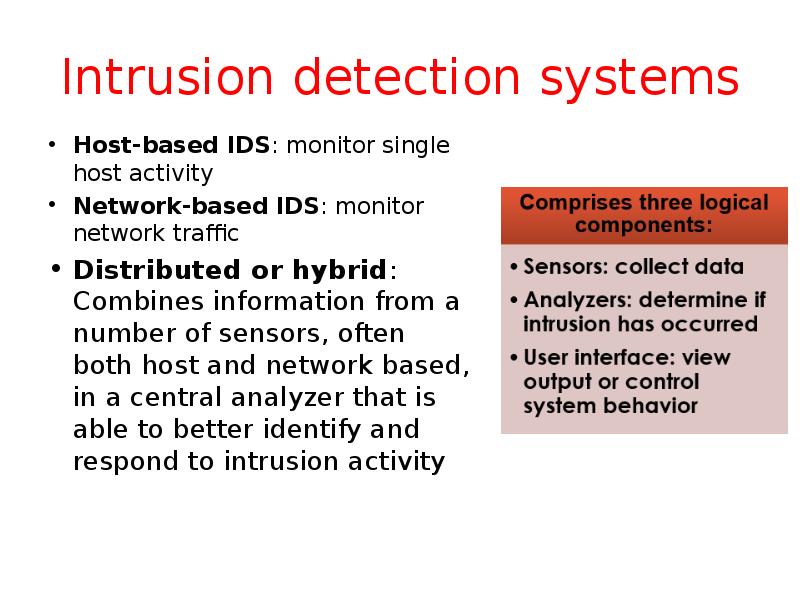 Intrusion detection systems Host-based IDS: monitor single host activity Network-based IDS: