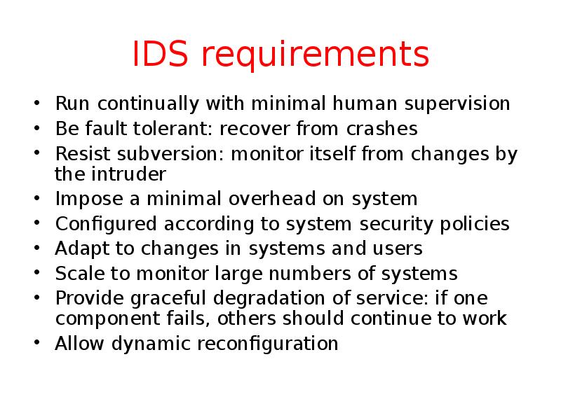 IDS requirements Run continually with minimal human supervision Be fault tolerant: