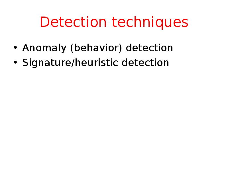 Detection techniques Anomaly (behavior) detection Signature/heuristic detection