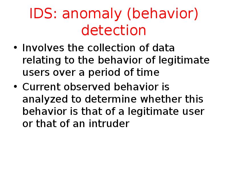 IDS: anomaly (behavior) detection Involves the collection of data relating to