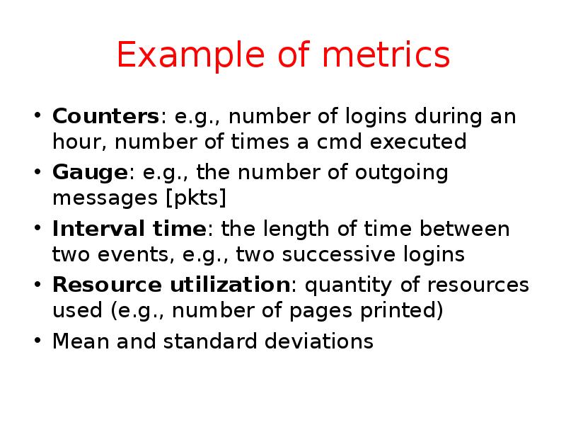 Example of metrics Counters: e.g., number of logins during an hour,