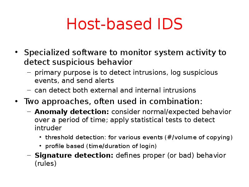 Host-based IDS Specialized software to monitor system activity to detect suspicious