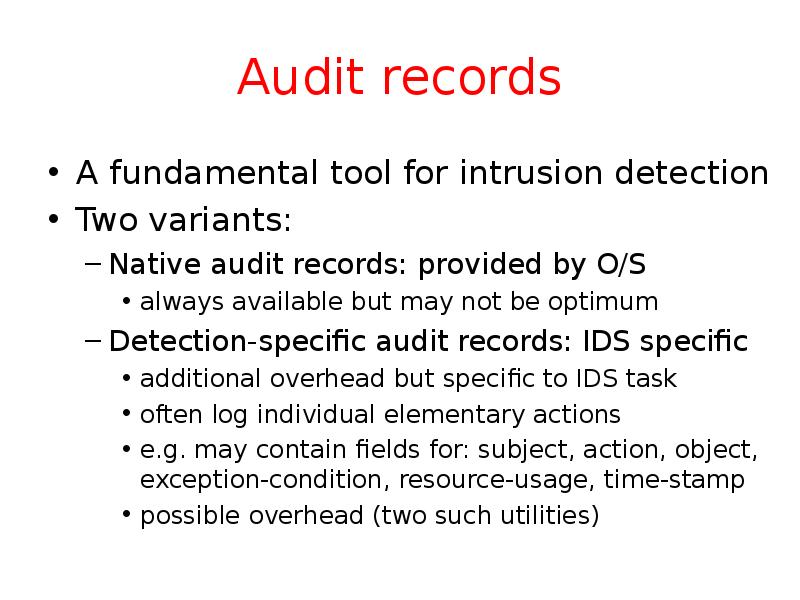 Audit records A fundamental tool for intrusion detection  Two variants: