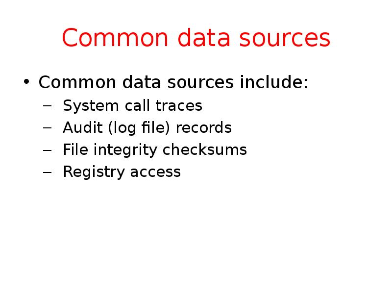 Common data sources Common data sources include: 	System call traces 	Audit
