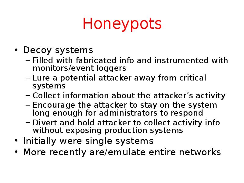 Honeypots Decoy systems Filled with fabricated info and instrumented with monitors/event