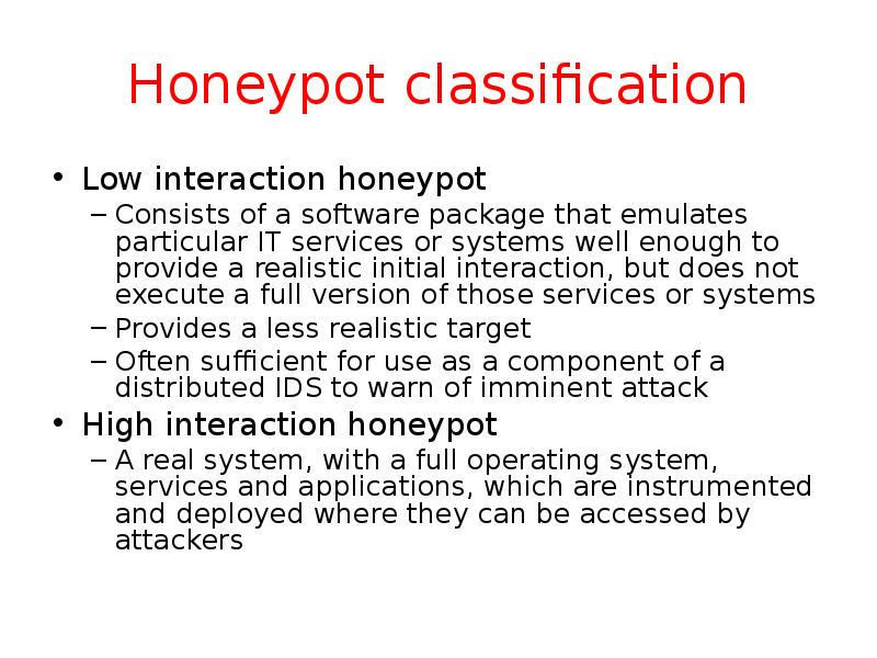 Honeypot classification Low interaction honeypot Consists of a software package that