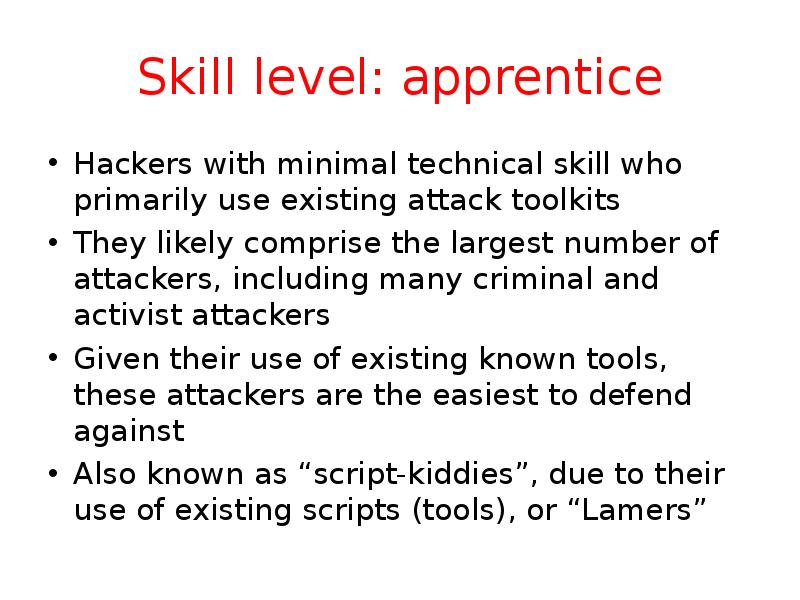 Skill level: apprentice Hackers with minimal technical skill who primarily use