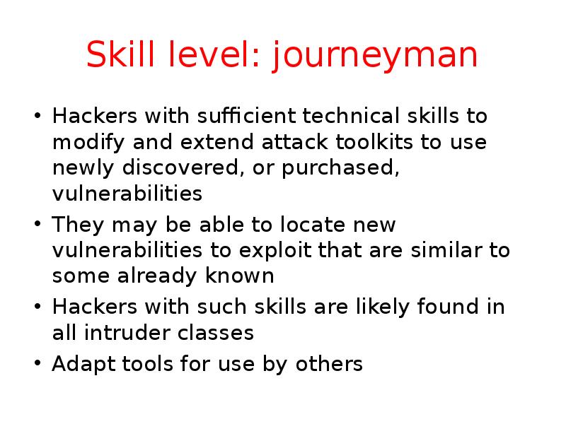Skill level: journeyman Hackers with sufficient technical skills to modify and