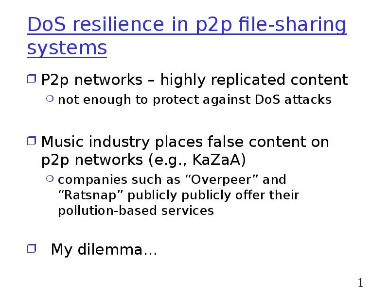 DoS resilience in p2p file-sharing systems
P2p networks – highly replicated DoS resilience in p2p file-sharing systems
P2p networks – highly replicated