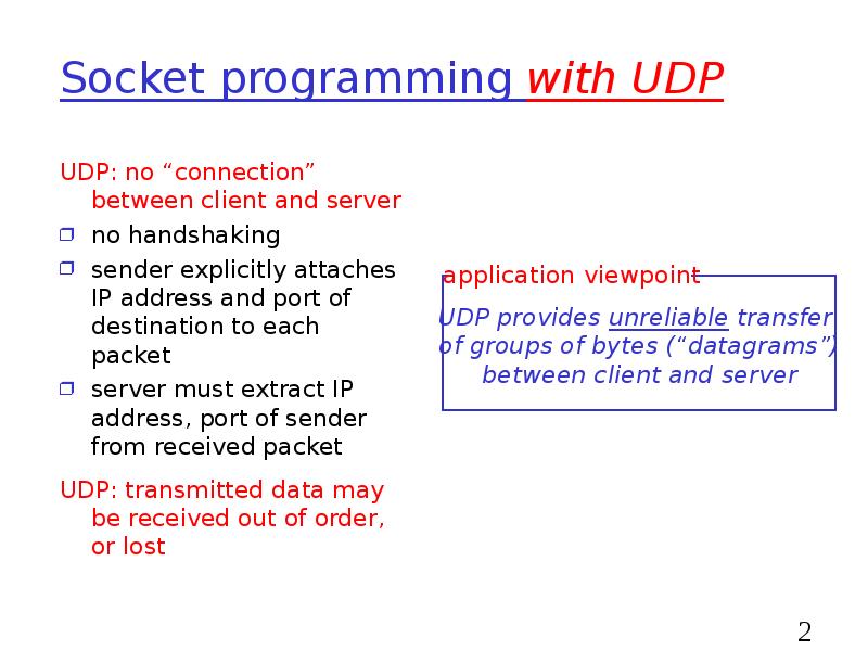 Socket programming with UDP
UDP: no “connection” between client and server
Socket programming with UDP
UDP: no “connection” between client and server