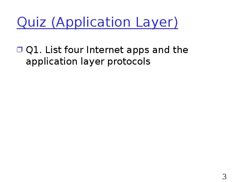 Quiz (Application Layer)
Q1. List four Internet apps and the application Quiz (Application Layer)
Q1. List four Internet apps and the application