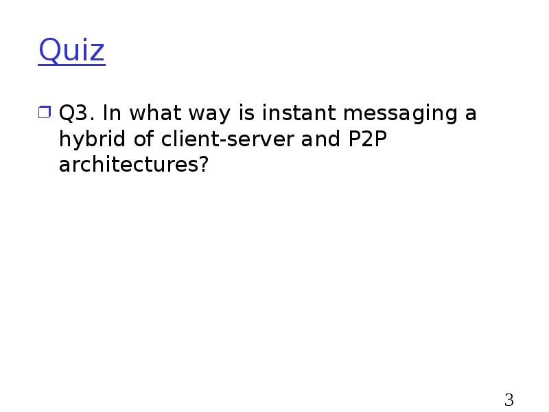 Quiz
Q3. In what way is instant messaging a hybrid of Quiz
Q3. In what way is instant messaging a hybrid of