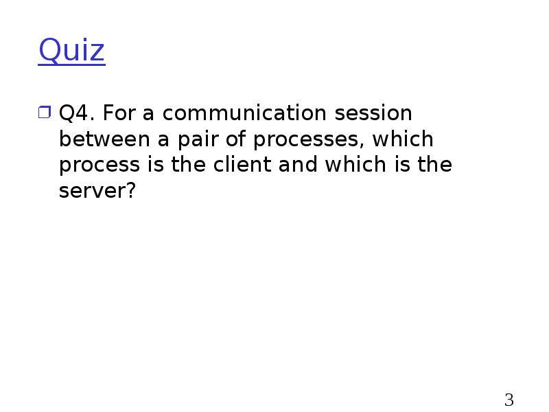 Quiz
Q4. For a communication session between a pair of processes, Quiz
Q4. For a communication session between a pair of processes,