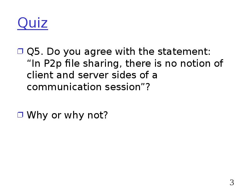 Quiz
Q5. Do you agree with the statement: “In P2p file Quiz
Q5. Do you agree with the statement: “In P2p file