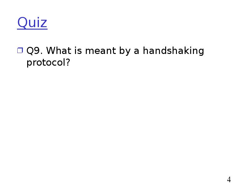 Quiz
Q9. What is meant by a handshaking protocol? Quiz
Q9. What is meant by a handshaking protocol?