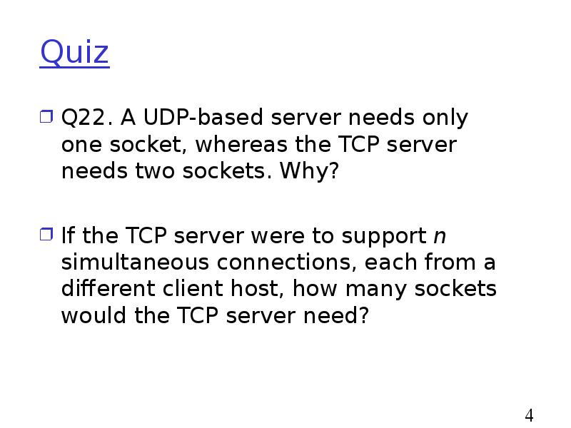 Quiz
Q22. A UDP-based server needs only one socket, whereas the Quiz
Q22. A UDP-based server needs only one socket, whereas the