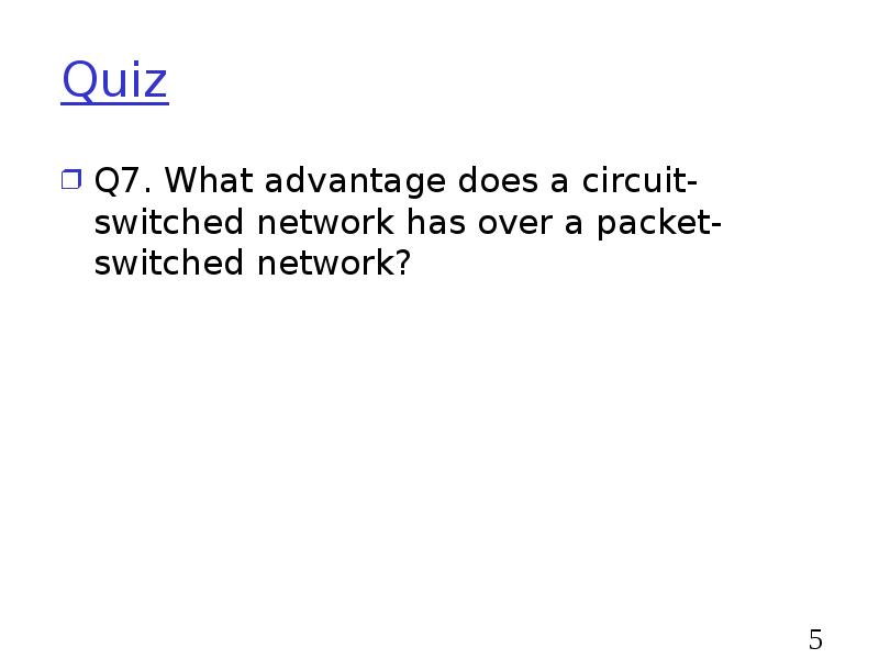 Quiz
Q7. What advantage does a circuit-switched network has over a Quiz
Q7. What advantage does a circuit-switched network has over a