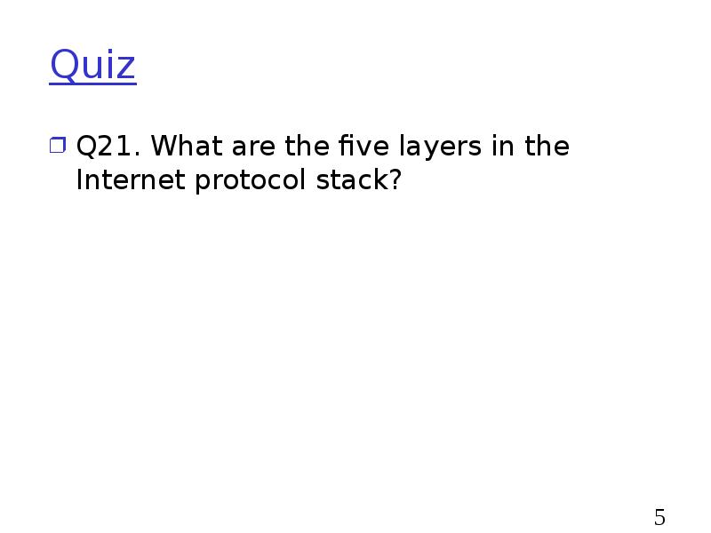Quiz
Q21. What are the five layers in the Internet protocol Quiz
Q21. What are the five layers in the Internet protocol