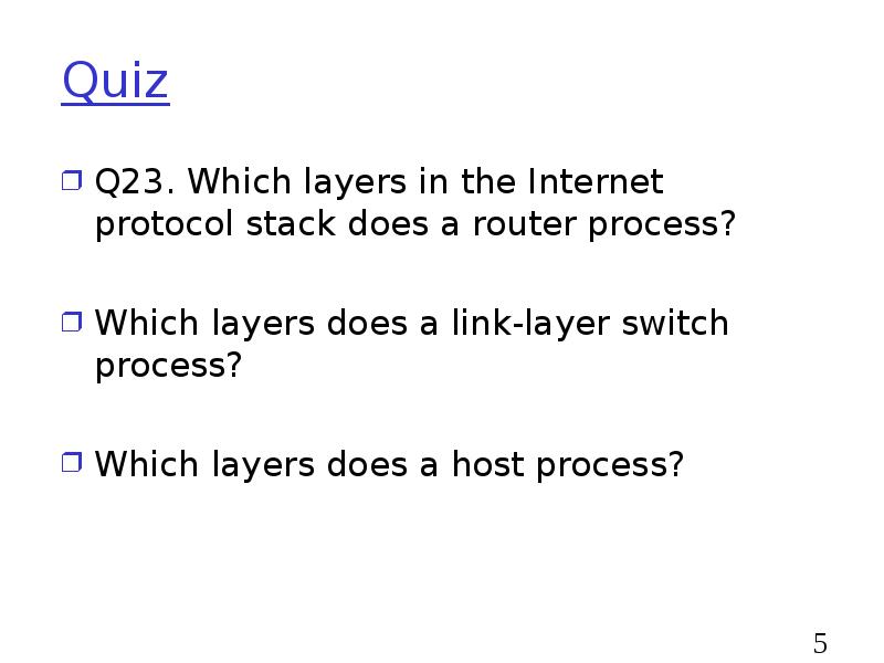 Quiz
Q23. Which layers in the Internet protocol stack does a Quiz
Q23. Which layers in the Internet protocol stack does a