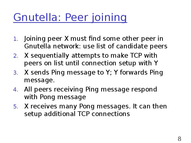 Gnutella: Peer joining
Joining peer X must find some other peer Gnutella: Peer joining
Joining peer X must find some other peer