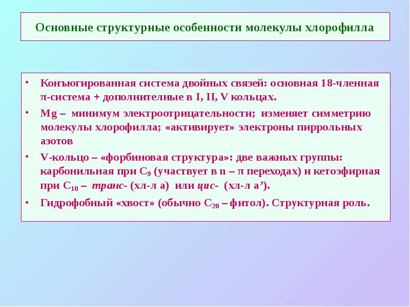 Основные структурные особенности молекулы хлорофилла
Конъюгированная система двойных связей: основная 18-членная Основные структурные особенности молекулы хлорофилла
Конъюгированная система двойных связей: основная 18-членная