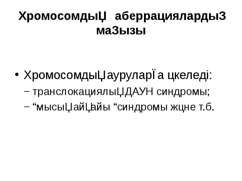 Хромосомдық  аберрациялардың маңызы Хромосомдық ауруларға әкеледі:   − транслокациялық