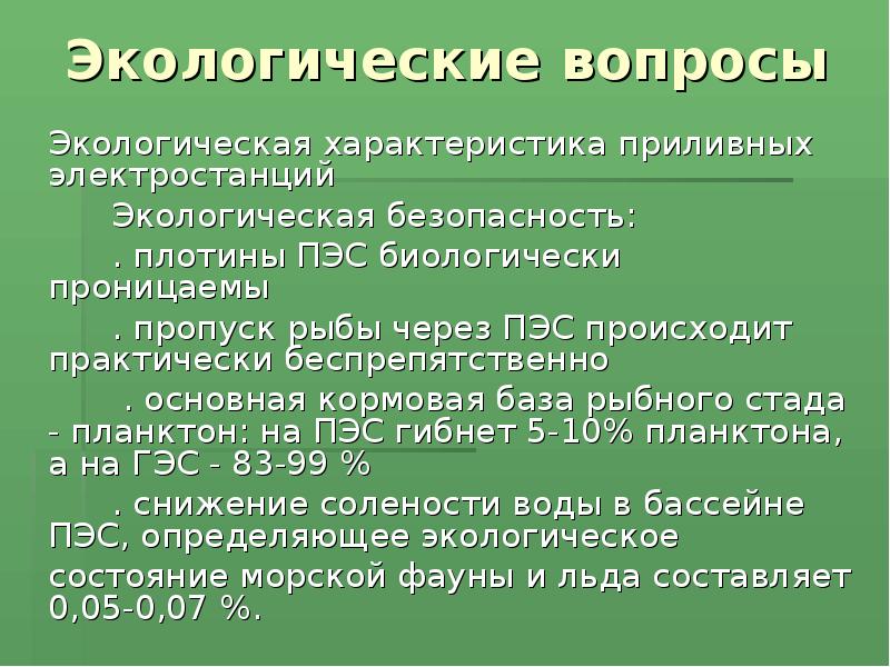 Экологические вопросы
Экологическая характеристика приливных электростанций
Экологическая безопасность:
Экологические вопросы
Экологическая характеристика приливных электростанций
Экологическая безопасность: