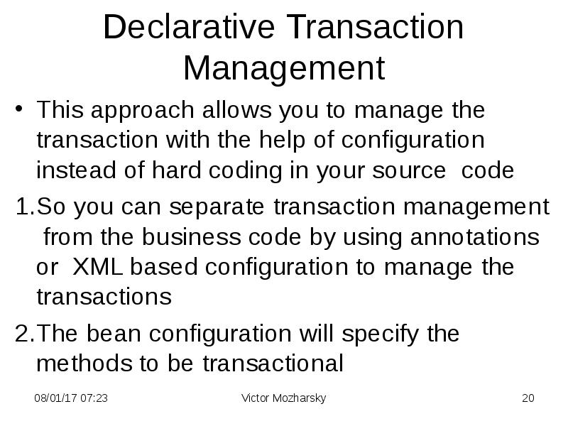 Declarative Transaction Management This approach allows you to manage the transaction