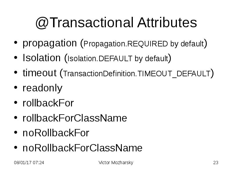 @Transactional Attributes propagation (Propagation.REQUIRED by default) Isolation (Isolation.DEFAULT by default) timeout