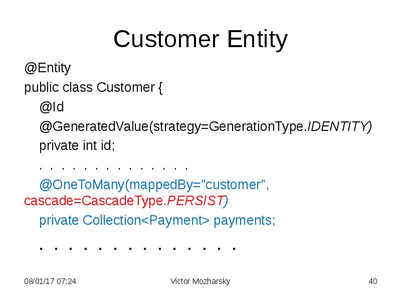 Customer Entity @Entity public class Customer {   @Id 