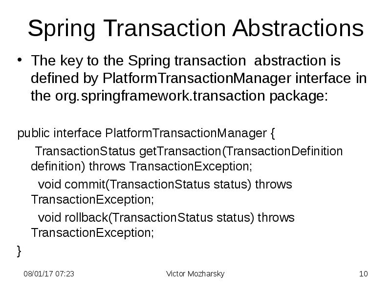 Spring Transaction Abstractions The key to the Spring transaction abstraction is