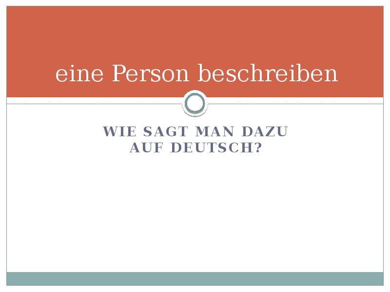 eine Person beschreiben
Wie sagt man dazu auf Deutsch? eine Person beschreiben
Wie sagt man dazu auf Deutsch?