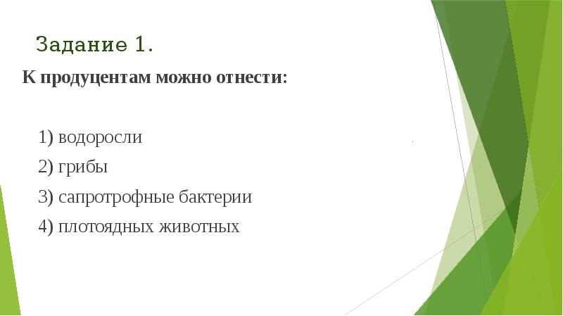 Задание 1.
К продуцентам можно отнести:
1) водоросли
2) грибы Задание 1.
К продуцентам можно отнести:
1) водоросли
2) грибы