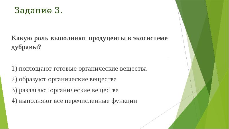 Задание 3.
Какую роль выполняют продуценты в экосистеме дубравы?
1) поглощают Задание 3.
Какую роль выполняют продуценты в экосистеме дубравы?
1) поглощают
